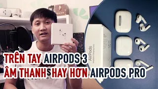 Trên Tay & Đánh Giá Nhanh AirPods 3 | Âm Thanh Ăn Đứt Con AirPods Pro | Đáng Để Mua