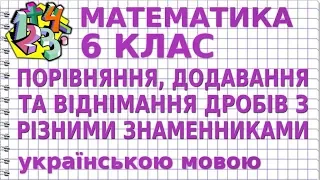 ПОРІВНЯННЯ, ДОДАВАННЯ І ВІДНІМАННЯ ДРОБІВ З РІЗНИМИ ЗНАМЕННИКАМИ. Відеоурок | МАТЕМАТИКА 6 клас