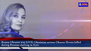 Russia Ukraine war LIVE  Ukrainian actress Oksana Shvets killed during Russian shelling in Kyiv