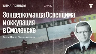 Зондеркоманда Освенцима и оккупация в Смоленске: новые сведения / Цена победы /Павел Полян /03.01.19