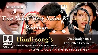 Tere Naina Mere Naino Ki - Bandhan  - dolby audio song.