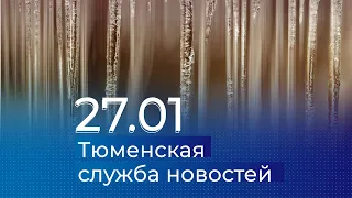 Тюменская служба новостей - вечерний выпуск 27 января