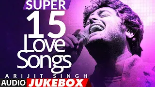 Super 15 Love Songs🌟By Arijit Singh | Romantic Bollywood Song | Audio Jukebox | New Love Song Hindi