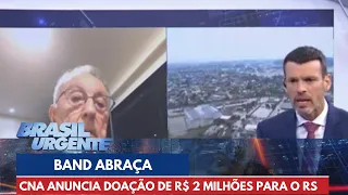 CNA anuncia doação de R$ 2 milhões ao Rio grande do Sul | Brasil Urgente