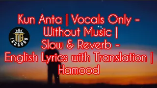 Kun Anta|| Vocals Only - Without Music || Slow & Reverb - English Lyrics with Translation | Hamood