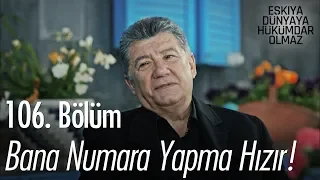 Bana numara yapma Hızır! - Eşkıya Dünyaya Hükümdar Olmaz 106. Bölüm