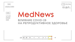 MedNews: Влияние COVID-19 на репродуктивное здоровье