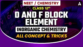 D AND F BLOCK ELEMENT CLASS 12 | INORGANIC CHEMISTRY FOR NEET 2024 | ALL CONCEPT & TRICKS SANKALP
