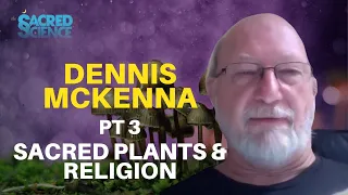 How Sacred Plants Birthed Sacred Religions | Sacred Plant Biodiversity | Dennis McKenna | Part 3