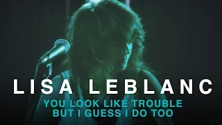 Lisa LeBlanc | You Look Like Trouble But I Guess I Do Too