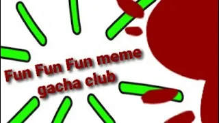 Fun Fun Fun meme | gacha club |