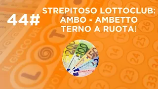 44# STREPITOSO LOTTOCLUB: AMBO - AMBETTO E TERNO A RUOTA!