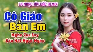 Nhạc Sống Tây Bắc Có Lời Hay Nhất 2023 | CÔ GIÁO BẢN EM | Câu Hát Ngọt Ngào Xao Xuyến Con Tim