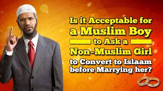 Is it Acceptable for a Muslim Boy to Ask a Non-Muslim Girl to Convert to Islam before Marrying her?