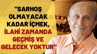 "Sarhoş Olmayacak Kadar İçmek, İlahi Zamanda Geçmiş Ve Gelecek Yoktur"