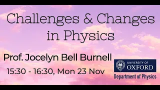 Challenges & Changes in Physics: Prof. Jocelyn Bell Burnell