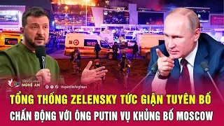 Điểm nóng quốc tế: Ông Zelensky tức giận tuyên bố chấn động với ông Putin vụ khủng bố Moscow