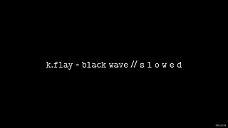 K.Flay - Black Wave // S L O W E D