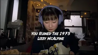 you ruined the 1975 - lizzy mcalpine (cover)