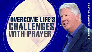 Discover the Power of Prayer: The Key to Finding Peace in Life's Challenges | Pastor Robert Morris