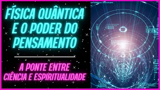 O Poder Do Pensamento Na Física Quântica - A UNIÃO ENTRE CIÊNCIA E ESPIRITUALIDADE (Lei Da Atração)