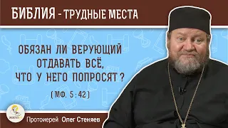 Обязан ли верующий отдавать все, что у него попросят (Мф. 5:42)?  Протоиерей Олег Стеняев