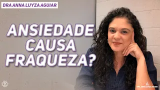 Ansiedade causa fraqueza? | Dra Anna Luyza Aguiar