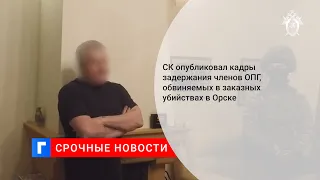 СК опубликовал кадры задержания членов ОПГ, обвиняемых в заказных убийствах в Орске