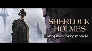 Artur Doyle Conan - "Sherlock Holmes i zabójstwo przy moście" audiobook
