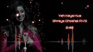 Yeh Keya Hua | Tera Mera Pyaar | Shreya Ghoshal AVS