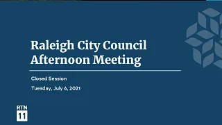 Raleigh City Council Afternoon Meeting - July 6, 2021