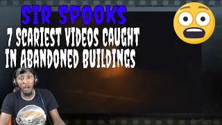 Sir Spooks - 7 Scariest Videos Caught in Abandoned Buildings (Reaction)