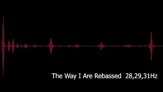 The Way I Are Rebassed  28,29,31Hz