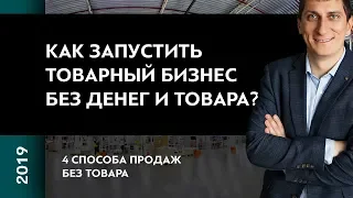 Как запустить товарный бизнес без денег и товара? | 4 способа продаж без товара