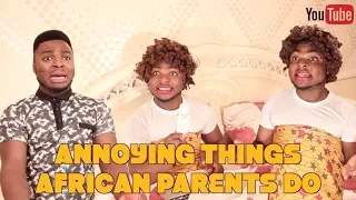 ANNOYING THINGS AFRICAN PARENTS DO