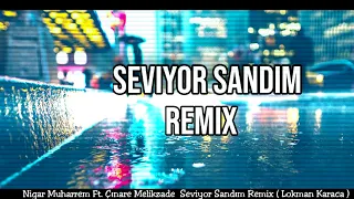 Nigar Muharrem Ft  Çınare Melikzade  Seviyor Sandım Remix  (Lokman Karaca )