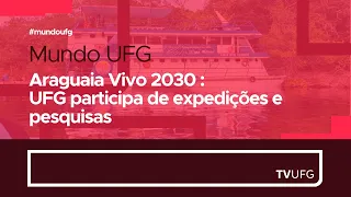 Araguaia Vivo 2030: UFG participa de expedições e pesquisas | MUNDO UFG