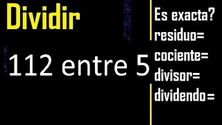 Dividir 112 entre 5 , residuo , es exacta o inexacta la division , cociente dividendo divisor ?