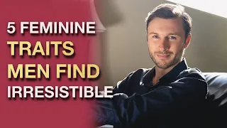 5 Feminine Traits That Men Find Irresistible