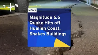 Magnitude 6.6 Quake Hits off Hualien Coast, Shakes Buildings