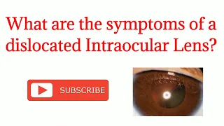 What are the symptoms of a dislocated Intraocular Lens?