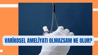 Varikosel ameliyatı olmazsam ne olur?