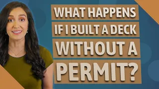 What happens if I built a deck without a permit?