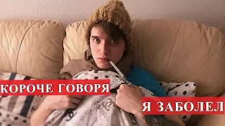 КОРОЧЕ ГОВОРЯ, Я ЗАБОЛЕЛ. КАЖДЫЙ ДРУГ ТАКОЙ