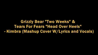 Grizzly Bear "Two Weeks" & Tears For Fears "Head Over Heels"-Kimbra (Mashup Cover W/Lyrics & Vocals)