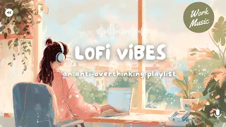 LoFi Vibes | Anti-Overthinking Playlist to Enhance Concentration for Work and Study#stopovertinking