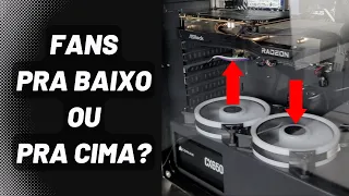 Ventoinhas Fans na Parte de Baixo do Gabinete, melhor viradas pra cima ou pra baixo?