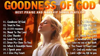 GOODNESS OF GOD ~ Best Morning Praise & Worship Songs For Prayers 2024  ~ Peaceful Morning