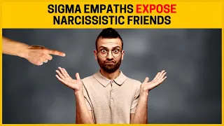 10 Ways Sigma Empaths Expose Narcissistic Friends