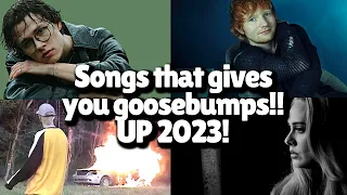 Songs that gives you goosebumps!! UP 2023!